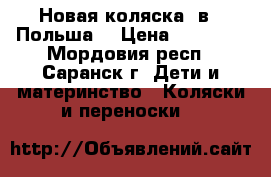 Новая коляска 2в1 (Польша) › Цена ­ 12 250 - Мордовия респ., Саранск г. Дети и материнство » Коляски и переноски   